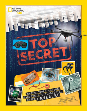 Top Secret: Spies, Codes, Capers, Gadgets, and Classified Cases Revealed by Crispin Boyer