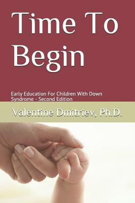 Time To Begin: Early Education For Children With Down Syndrome - Second Edition by Valentine Dmitriev Ph. D.