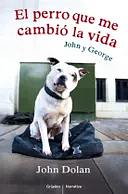 John y George: El perro que cambió mi vida by John Dolan, John Dolan