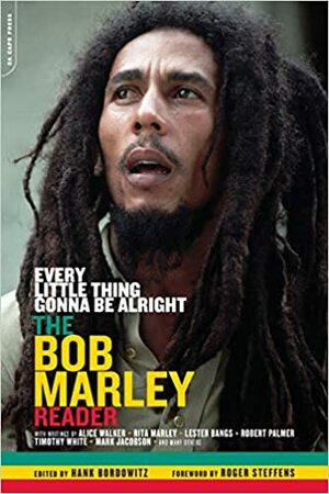 Every Little Thing Gonna Be Alright: The Bob Marley Reader by Hank Bordowitz