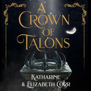 A Crown of Talons by Katharine Corr, Elizabeth Corr
