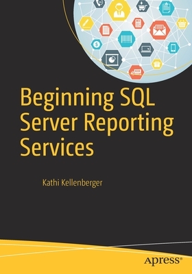Beginning SQL Server Reporting Services by Kathi Kellenberger