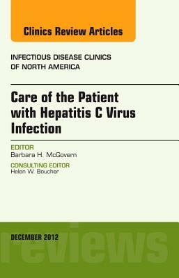 Care of the Patient with Hepatitis C Virus Infection, an Issue of Infectious Disease Clinics, Volume 26-4 by Barbara McGovern