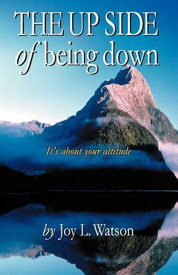 The Up Side of Being Down: A Simple Guide for Healing Negativity with Mind Fitness by Joy L. Watson