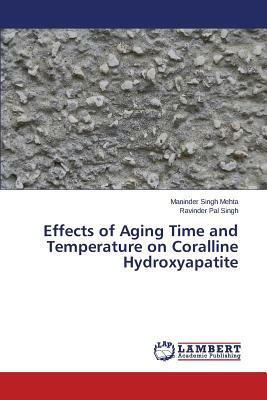 Effects of Aging Time and Temperature on Coralline Hydroxyapatite by Singh Ravinder Pal, Mehta Maninder Singh