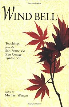 Wind Bell: Teachings from the San Francisco Zen Center - 1968-2001 by Michael Wenger
