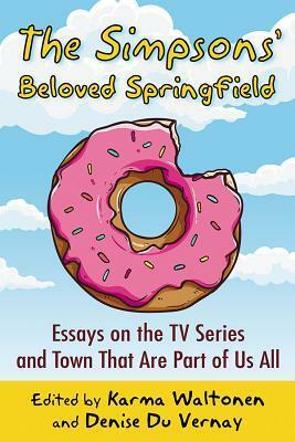 The Simpsons' Beloved Springfield: Essays on the TV Series and Town That Are Part of Us All by Karma Waltonen, Denise Du Vernay, Summer Block
