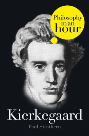 Kierkegaard: Philosophy in an Hour by Paul Strathern