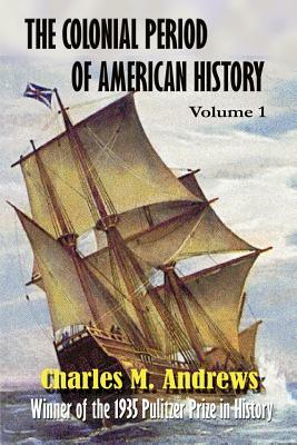 The Colonial Period of American History: The Settlements by Charles M. Andrews