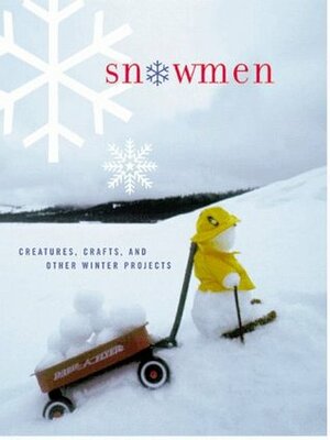 Snowmen: Creatures, Crafts, and Other Winter Projects by Frankie Frankeny, Leslie Jonath, Peter Cole
