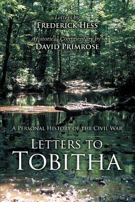 Letters to Tobitha: A Personal History of the Civil War by David Primrose