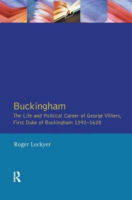 Buckingham: The Life and Political Career of George Villiers, First Duke of Buckingham 1592-1628 by Roger Lockyer