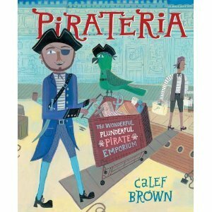 Pirateria: The Wonderful Plunderful Pirate Emporium by Calef Brown