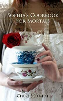 Sophia's Cookbook for Mortals by Cheri Schmidt