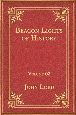 Beacon Lights of History: Volume 03 by John Lord