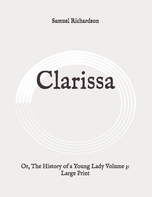 Clarissa: Or, The History of a Young Lady Volume 3: Large Print by Samuel Richardson
