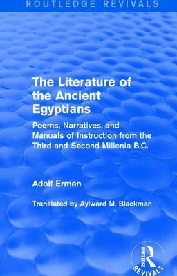 The Literature of the Ancient Egyptians: Poems, Narratives, and Manuals of Instruction from the Third and Second Millenia B.C. by Adolf Erman