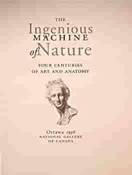 The Ingenious Machine of Nature: Four Centuries of Art and Anatomy by Mimi Cazort