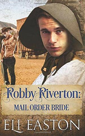 Robby Riverton: Mail Order Bride by Eli Easton