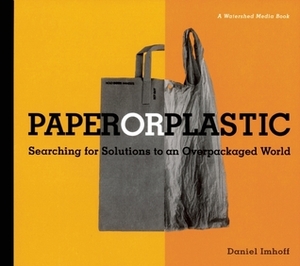 Paper or Plastic: Searching for Solutions to an Overpackaged World by Daniel Imhoff, Roberto Carra