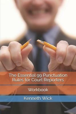 The Essential 99 Punctuation Rules for Court Reporters: Workbook by Kenneth a. Wick