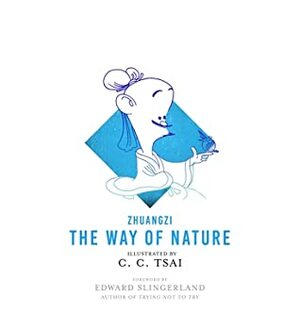 The Way of Nature by C.C. Tsai, Edward Slingerland, Tsai Chih-Chung, Zhuangzi, Brian Bruya