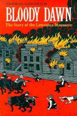 Bloody Dawn: The Story of the Lawrence Massacre by Thomas Goodrich