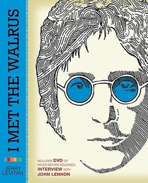 I Met the Walrus: How One Day with John Lennon Changed My Life Forever by Jerry Levitan