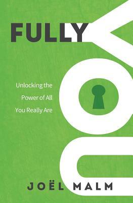 Fully You: Unlocking the Power of All You Really Are by Joel Malm