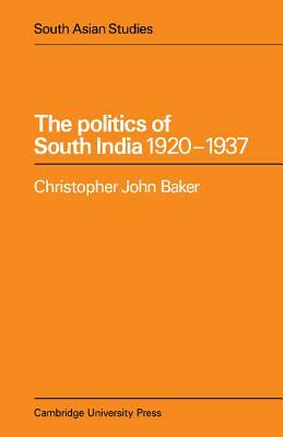 The Politics of South India 1920-1937 by Christopher John Baker