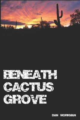 Beneath Cactus Grove by Dan Workman