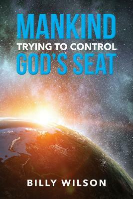 Mankind Trying to Control God's Seat by Billy Wilson