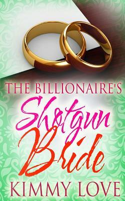 The Billionaire's Shotgun Bride by Kimmy Love
