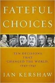 Fateful Choices: Ten Decisions That Changed the World, 1940-1941 by Ian Kershaw