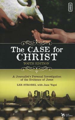 The Case for Christ, Youth Edition: A Journalist's Personal Investigation of the Evidence of Jesus by Jane Vogel, Lee Strobel