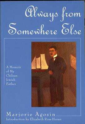 Always from Somewhere Else: A Memoir of My Chilean Jewish Father by Marjorie Agosín