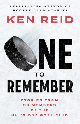 One to Remember: Stories from 39 Members of the Nhl's One Goal Club by Ken Reid