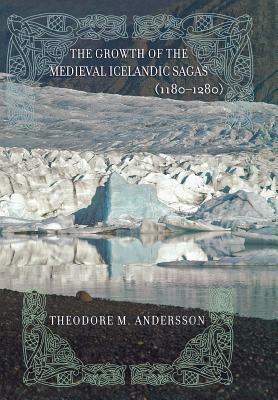 The Growth of the Medieval Icelandic Sagas (1180-1280) by Theodore M. Andersson