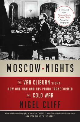 Moscow Nights: The Van Cliburn Story--How One Man and His Piano Transformed the Cold War by Nigel Cliff