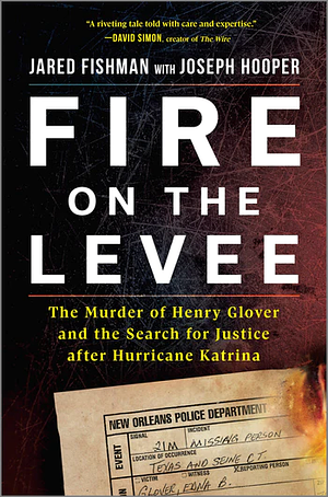 Fire on the Levee: The Murder of Henry Glover and the Quest for Justice After Hurricane Katrina by Jared Fishman