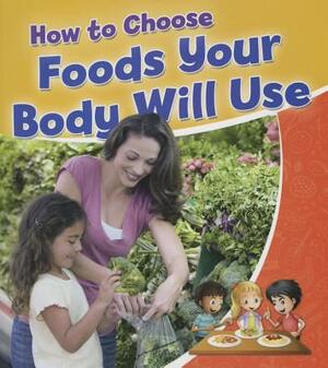 How to Choose Foods Your Body Will Use by Rebecca Sjonger