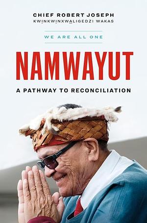 Namwayut—We Are All One: A Pathway to Reconciliation by Chief Robert Joseph