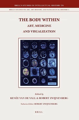The Body Within: Art, Medicine and Visualization by Renée van de Vall, Robert P. Zwijnenberg