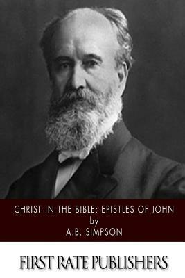 Christ in the Bible: Epistles of John by A. B. Simpson