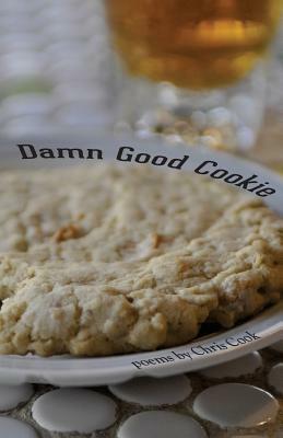 Damn Good Cookie: Poems by Chris Cook
