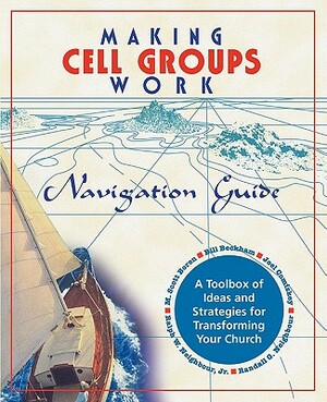 Making Cell Groups Work Navigation Guide: A Toolbox of Ideas and Strategies for Transforming Your Church by Ralph W. Jr. Neighbour, M. Scott Boren