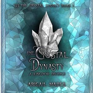 The Crystal Dynasty: A Kingdom Divided by Abigail Mader