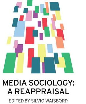 Media Sociology: A Reappraisal by Silvio Waisbord