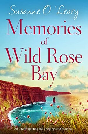 Memories of Wild Rose Bay: An Utterly Uplifting and Gripping Irish Romance (Sandy Cove Book 5) by Susanne O'Leary