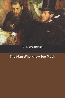 The Man Who Knew Too Much by G.K. Chesterton